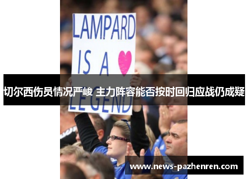 切尔西伤员情况严峻 主力阵容能否按时回归应战仍成疑