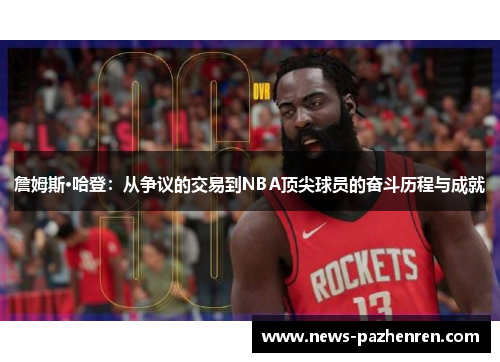 詹姆斯·哈登：从争议的交易到NBA顶尖球员的奋斗历程与成就