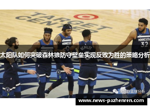 太阳队如何突破森林狼防守壁垒实现反败为胜的策略分析 太阳队如何突破森林狼防守壁垒实现反败为胜的策略分析