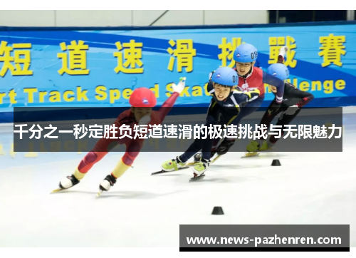 千分之一秒定胜负短道速滑的极速挑战与无限魅力