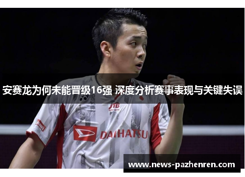 安赛龙为何未能晋级16强 深度分析赛事表现与关键失误