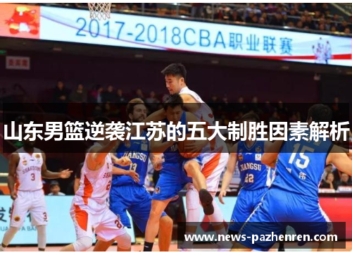 山东男篮逆袭江苏的五大制胜因素解析 山东男篮逆袭江苏的五大制胜因素解析