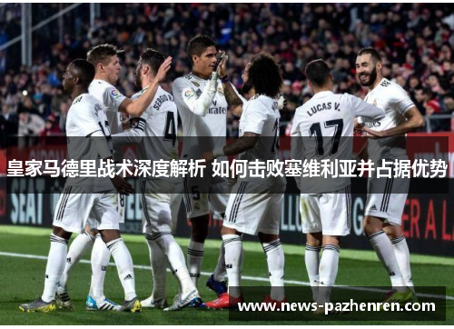 皇家马德里战术深度解析 如何击败塞维利亚并占据优势