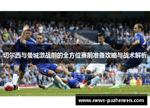 切尔西与曼城激战前的全方位赛前准备攻略与战术解析