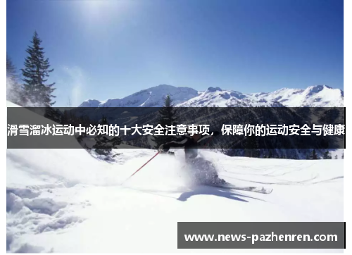 滑雪溜冰运动中必知的十大安全注意事项，保障你的运动安全与健康