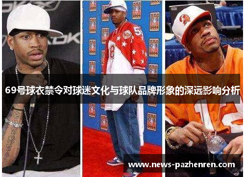 69号球衣禁令对球迷文化与球队品牌形象的深远影响分析