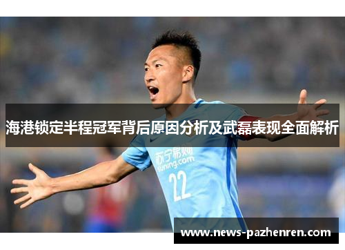 海港锁定半程冠军背后原因分析及武磊表现全面解析
