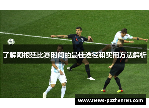了解阿根廷比赛时间的最佳途径和实用方法解析