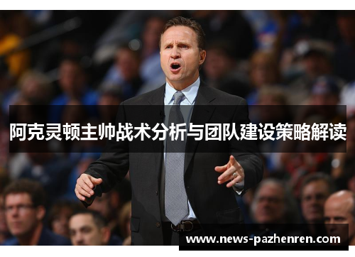 阿克灵顿主帅战术分析与团队建设策略解读