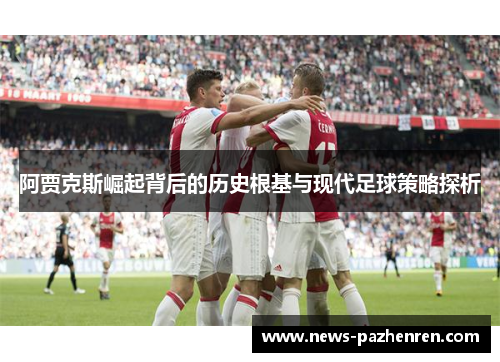 阿贾克斯崛起背后的历史根基与现代足球策略探析