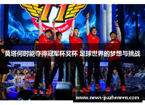 莫塔何时能夺得冠军杯奖杯 足球世界的梦想与挑战