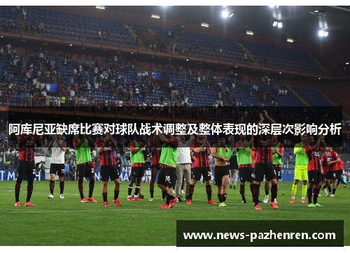 阿库尼亚缺席比赛对球队战术调整及整体表现的深层次影响分析