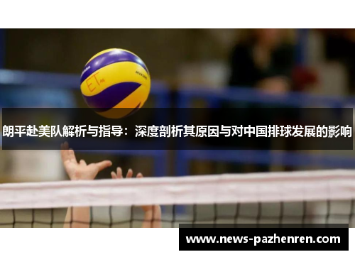 朗平赴美队解析与指导：深度剖析其原因与对中国排球发展的影响