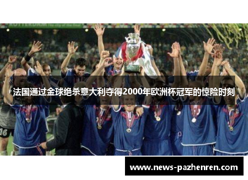 法国通过金球绝杀意大利夺得2000年欧洲杯冠军的惊险时刻